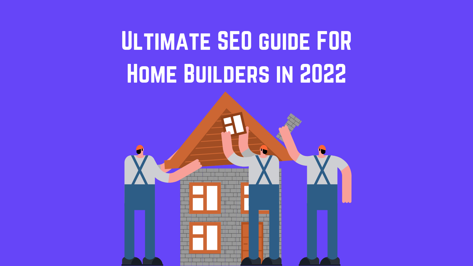 The Ultimate SEO Guide for Home Builders in 2022