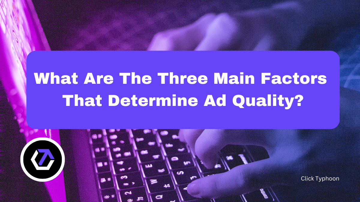 What Are The Three Main Factors That Determine Ad Quality?
